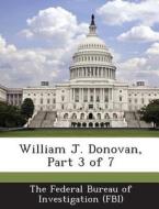 William J. Donovan, Part 3 Of 7 edito da Bibliogov