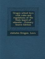 Oregon School Laws with Rules and Regulations of the State Board of Educatio di Oregon Laws & Statutes, Oregon Laws &. Statutes edito da Nabu Press