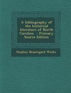 Bibliography of the Historical Literature of North Carolina di Stephen Beauregard Weeks edito da Nabu Press