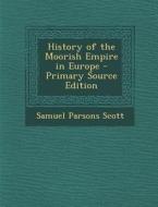 History of the Moorish Empire in Europe di Samuel Parsons Scott edito da Nabu Press
