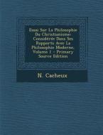 Essai Sur La Philosophie Du Christianisme: Consideree Dans Ses Rapports Avec La Philosophie Moderne, Volume 1 di N. Cacheux edito da Nabu Press