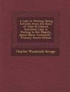 A Lady in Waiting: Being Extracts from the Diary of Julie de Chesnil, Sometime Lady in Waiting to Her Majesty, Queen Marie Antoinette di Charles Woodcock-Savage edito da Nabu Press