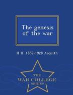 The Genesis Of The War - War College Series di H H 1852-1928 Asquith edito da War College Series