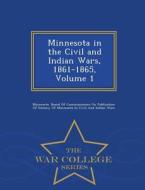 Minnesota In The Civil And Indian Wars, 1861-1865, Volume 1 - War College Series edito da War College Series