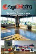 Wandering Oregon - Yoga Omazing Specifically di Poemsonthespot edito da Lulu.com