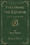Following The Equator, Vol. 1 Of 2 di Mark Twain edito da Forgotten Books