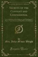 Secrets Of The Convent And Confessional di Mrs Julia M'Nair Wright edito da Forgotten Books