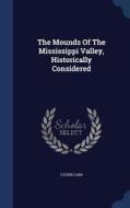 The Mounds Of The Mississippi Valley, Historically Considered di Lucien Carr edito da Sagwan Press