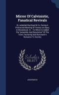 Mirror Of Calvinistic, Fanatical Revivals di Anonymous edito da Sagwan Press