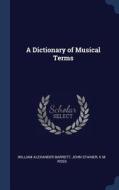 A Dictionary of Musical Terms di William Alexander Barrett, John Stainer, K. M. Ross edito da CHIZINE PUBN