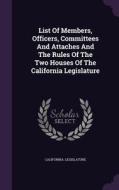 List Of Members, Officers, Committees And Attaches And The Rules Of The Two Houses Of The California Legislature di California Legislature edito da Palala Press