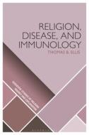 Religion, Disease, And Immunology di Thomas B. Ellis edito da Bloomsbury Publishing PLC