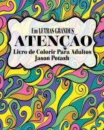 Atenção Livro de Colorir Para Adultos ( Em Letras Grandes ) di Jason Potash edito da Blurb