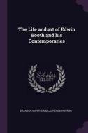 The Life and Art of Edwin Booth and His Contemporaries di Brander Matthews, Laurence Hutton edito da CHIZINE PUBN