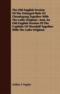 The Old English Version Of The Enlarged Rule Of Chrodegang Together With The Latin Original ; And, An Old English Versio di Arthur S Napier edito da Benson Press