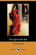 The Light of the Star (Dodo Press) di Hamlin Garland edito da Dodo Press