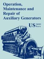 Operation, Maintenance and Repair of Auxiliary Generators di U S Army, U. S. Army, U. S. Navy edito da INTL LAW & TAXATION PUBL