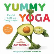 Yummy Yoga: Playful Poses and Tasty Treats di Joy Bauer edito da ABRAMS BOOKS FOR YOUNG READERS