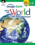 Using Google Earth, Level 1-2 di Jobea Holt edito da Shell Educational Publishing