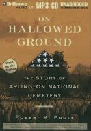 On Hallowed Ground: The Story of Arlington National Cemetery di Robert M. Poole edito da Brilliance Corporation