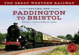 The Great Western Railway Volume One Paddington to Bristol di Stanley C. Jenkins, Martin Loader edito da Amberley Publishing