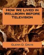 How We Lived in Wellborn Before Television di Glenn D. Davis edito da Createspace