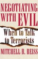 Negotiating with Evil: When to Talk to Terrorists di Mitchell B. Reiss edito da OPEN ROAD MEDIA E-RIGINAL