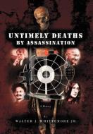 Untimely Deaths by Assassination di Walter J. Whittemore Jr edito da AUTHORHOUSE