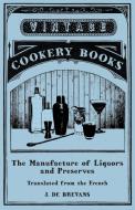 The Manufacture of Liquors and Preserves - Translated from the French di J. De Brevans edito da Read Books