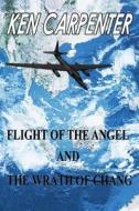 Flight of the Angel and the Wrath of Chang di MR Ken E. Carpenter edito da Createspace Independent Publishing Platform