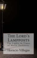 The Lord's Lampposts: The Lights in Times of Moral Darkness. di Horacio a. Villegas edito da Createspace