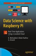 Data Science with the Raspberry Pi: Real-Time Applications Using a Localized Cloud di Mohaideen Kadhar, G. Anand edito da APRESS