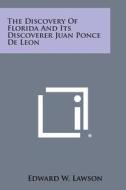 The Discovery of Florida and Its Discoverer Juan Ponce de Leon di Edward W. Lawson edito da Literary Licensing, LLC