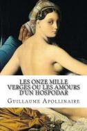 Les Onze Mille Verges Ou Les Amours D'Un Hospodar di Guillaume Apollinaire edito da Createspace