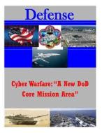 Cyber Warfare: A New Dod Core Mission Area di Joint Forces Staff College edito da Createspace
