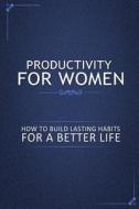 Productivity for Women: How to Build Lasting Habits for a Better Life di Family Traditions Publishing edito da Createspace