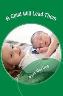 A Child Will Lead Them di Pam Garlick edito da Createspace