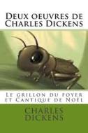 Deux Oeuvres de Charles Dickens: Le Grillon Du Foyer Et Cantique de Noel, di M. Charles Dickens edito da Createspace
