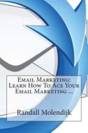 Email Marketing: Learn How to Ace Your Email Marketing ... di Randall M. Molendijk edito da Createspace