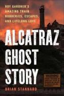 Alcatraz Ghost Story di Brian Stannard edito da Skyhorse Publishing
