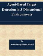 Agent-Based Target Detection in 3-Dimensional Environments di Naval Postgraduate School edito da Createspace
