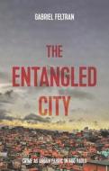 The Entangled City: Crime as Urban Fabric in São Paulo di Gabriel Feltran edito da MANCHESTER UNIV PR