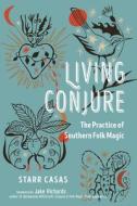 Living Conjure: The Practice of Southern Folk Magic di Starr Casas edito da WEISER BOOKS
