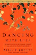 Dancing with Life: Buddhist Insights for Finding Meaning and Joy in the Face of Suffering di Phillip Moffitt edito da RODALE PR