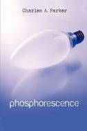 Phosphorescence di Charles A Parker edito da America Star Books