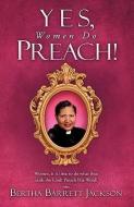 Yes, Women Do Preach! di Bertha Barrett Jackson edito da XULON PR