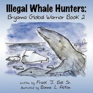 Illegal Whale Hunters: Bryanna Global Warrior Book 2 di Frank J. Ball Sr edito da America Star Books