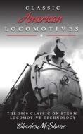 Classic American Locomotives: The 1909 Classic on Steam Locomotive Technology di Charles McShane edito da SKYHORSE PUB