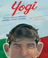 Yogi: The Life, Loves, and Language of Baseball Legend Yogi Berra di Barb Rosenstock edito da CALKINS CREEK