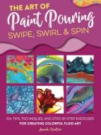 The Art of Paint Pouring: Swipe, Swirl & Spin: 50+ Tips, Techniques, and Step-By-Step Exercises for Creating Colorful Fl di Amanda Vanever edito da WALTER FOSTER PUB INC